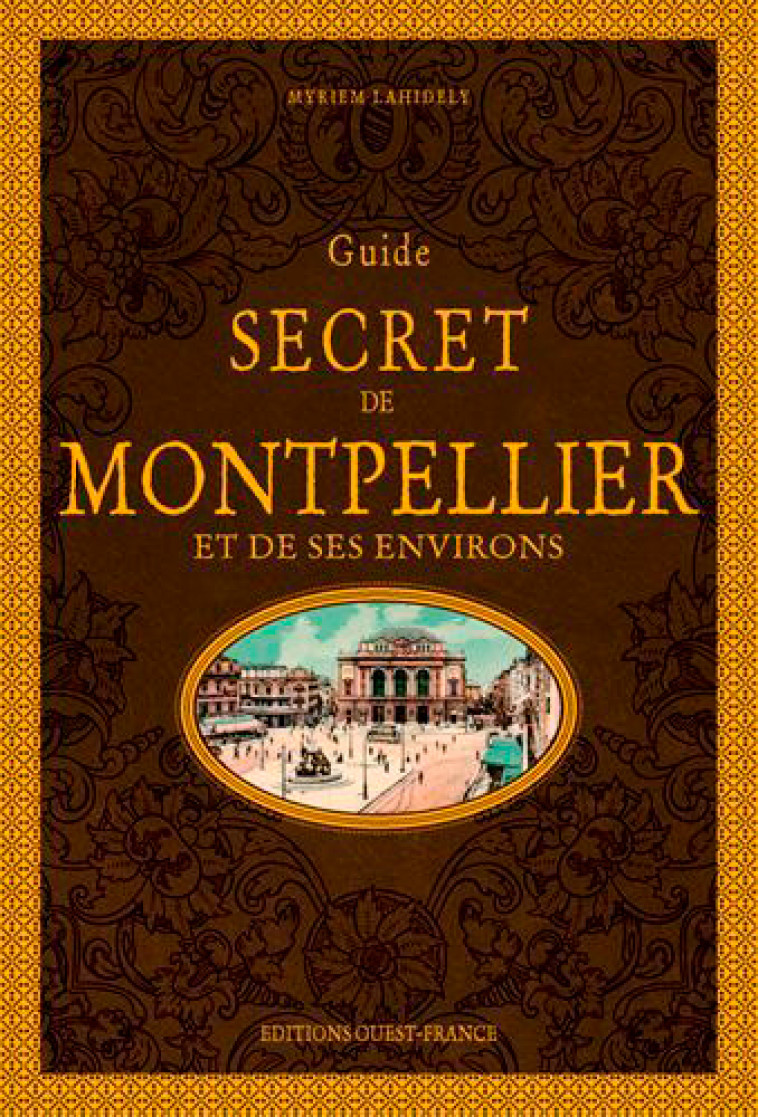 Guide secret de Montpellier et de ses environs - Myriem Lahidely - OUEST FRANCE