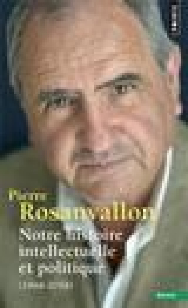 NOTRE HISTOIRE INTELLECTUELLE ET POLITIQUE. (1968-2018) - ROSANVALLON PIERRE - POINTS