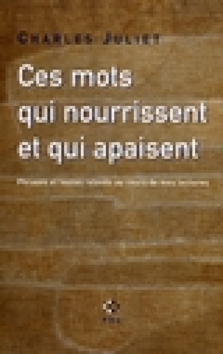 CES MOTS QUI NOURRISSENT ET QUI APAISENT - PHRASES ET TEXTES RELEVES AU COURS DE MES LECTURES - JULIET CHARLES - POL