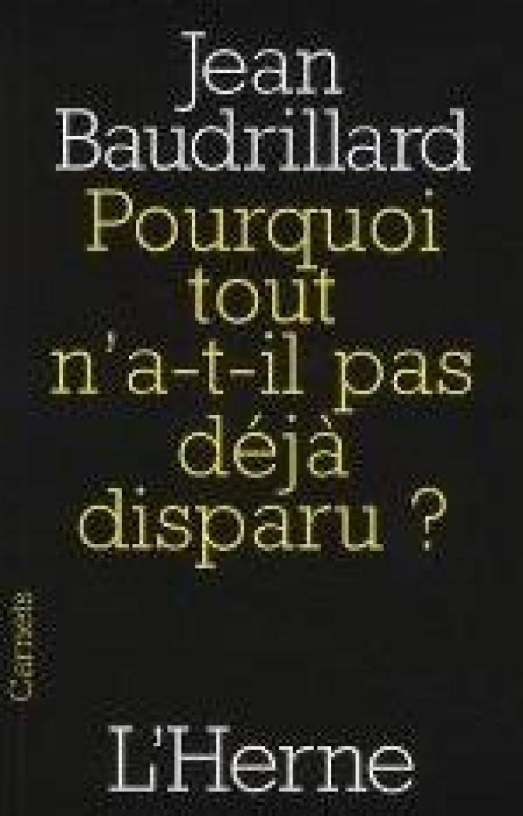 POURQUOI TOUT N'A T-IL PAS DEJA DISPARU - BAUDRILLARD JEAN - L'HERNE