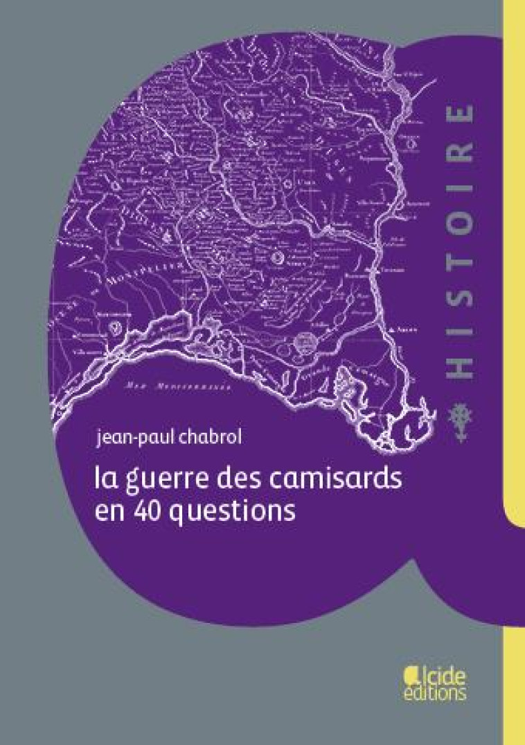 LA GUERRE DES CAMISARDS EN 40 QUESTIONS, 1702-1710 - CHABROL J.P - ALCIDE