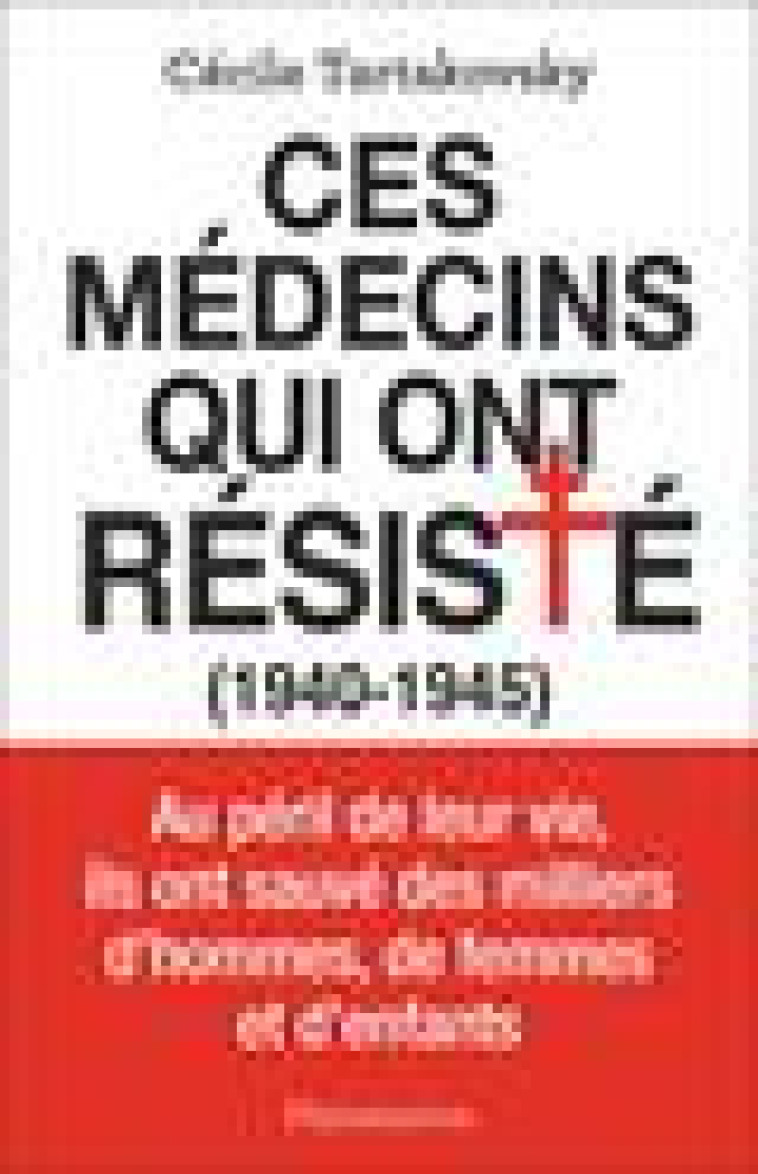 CES MEDECINS QUI ONT RESISTE - (1940-1945) - TARTAKOVSKY CECILE - FLAMMARION