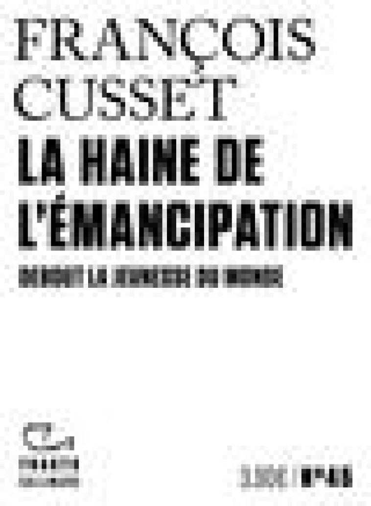 LA HAINE DE L'EMANCIPATION - DEBOUT LA JEUNESSE DU MONDE - CUSSET FRANCOIS - GALLIMARD