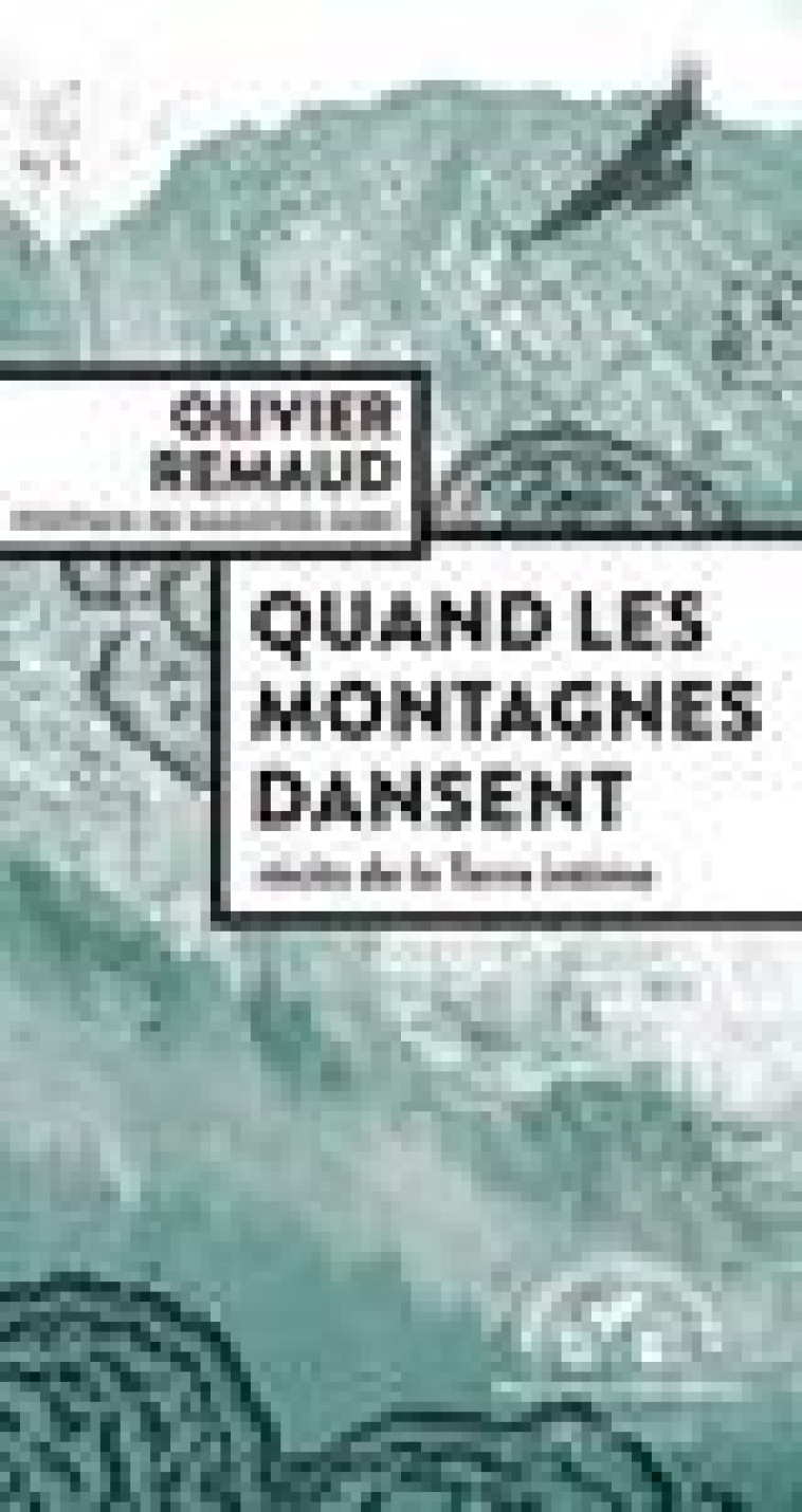 QUAND LES MONTAGNES DANSENT - RECITS DE LA TERRE INTIME - REMAUD/GOBY - ACTES SUD