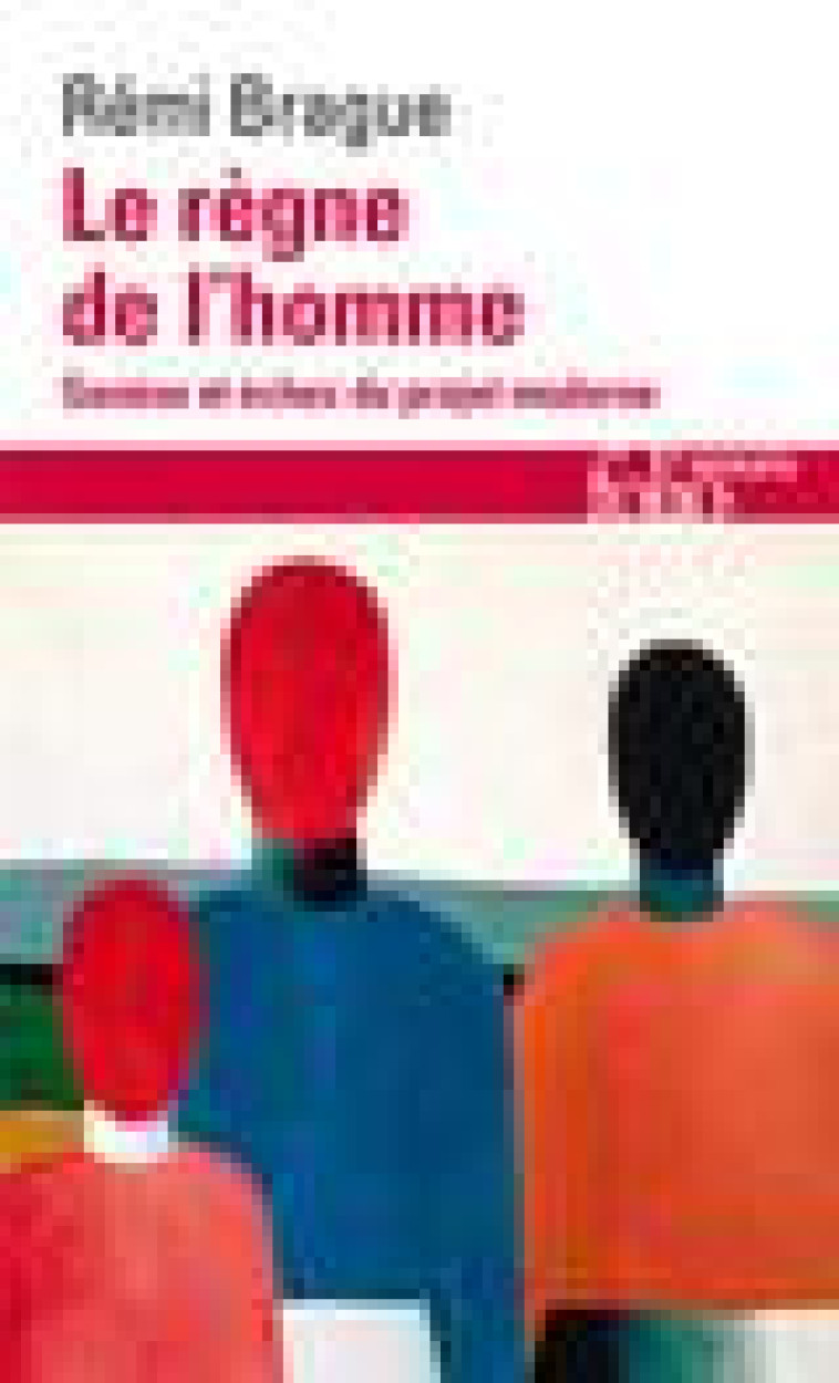 LE REGNE DE L'HOMME - GENESE ET ECHEC DU PROJET MODERNE - BRAGUE REMI - GALLIMARD