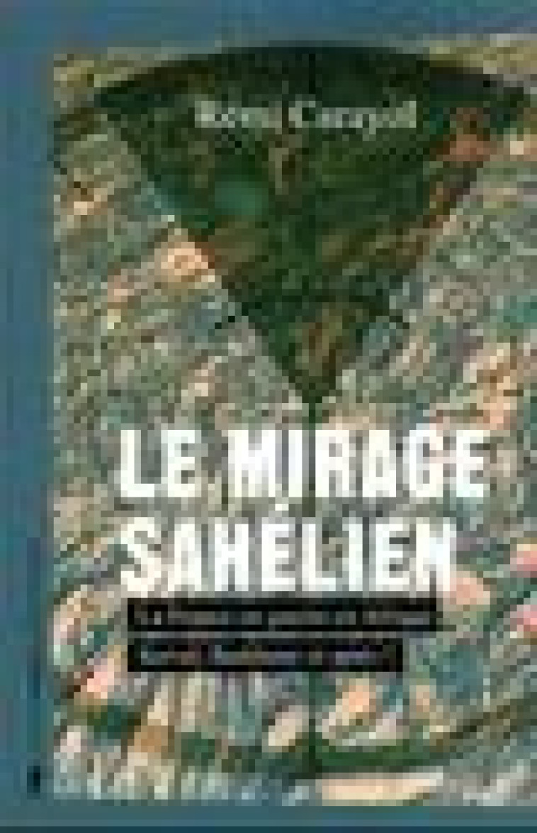 LE MIRAGE SAHELIEN - LA FRANCE EN GUERRE EN AFRIQUE. SERVAL, BARKHANE ET APRES ? - CARAYOL REMI - LA DECOUVERTE