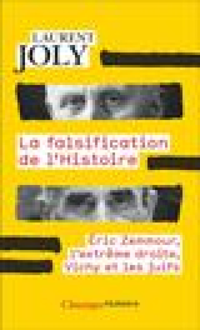 LA FALSIFICATION DE L'HISTOIRE - ERIC ZEMMOUR, L'EXTREME DROITE, VICHY ET LES JUIFS - JOLY LAURENT - FLAMMARION