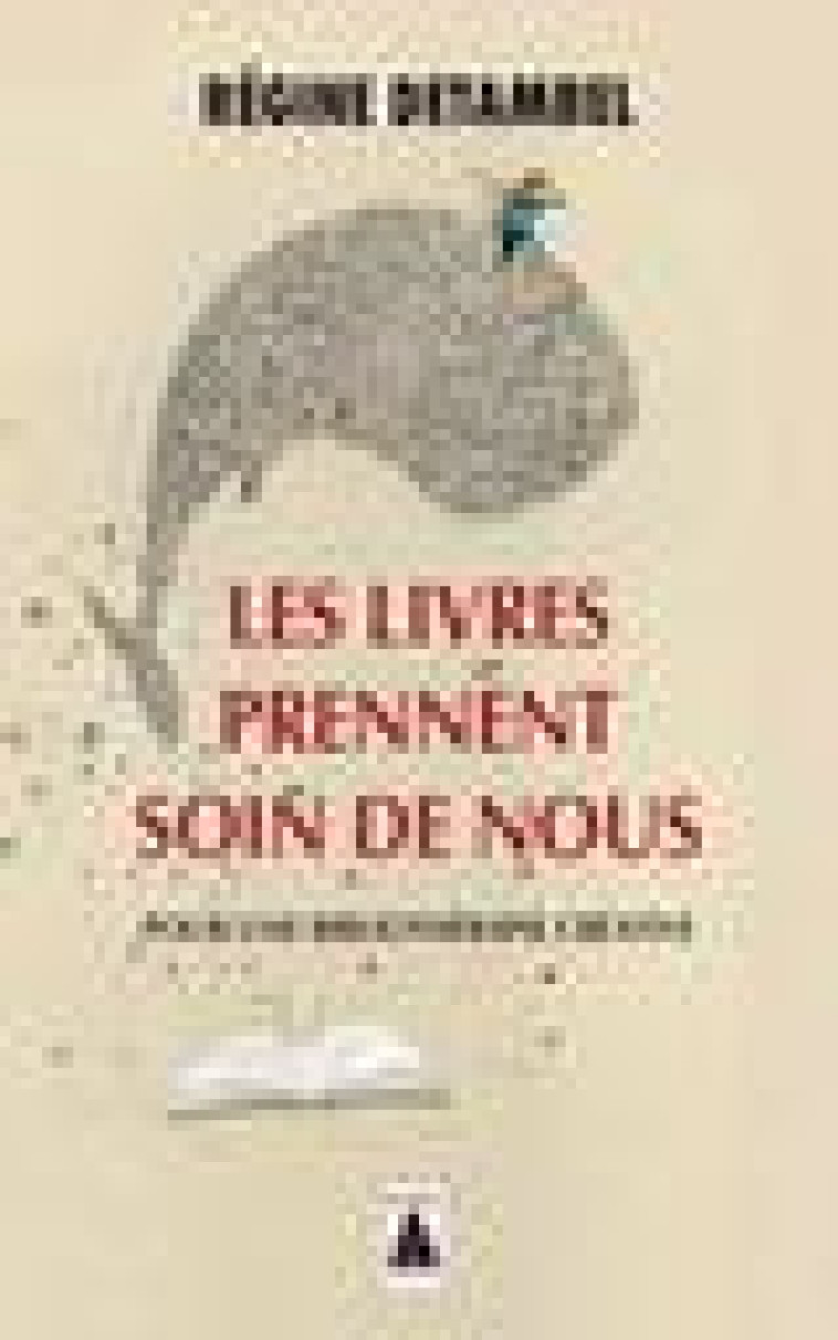 LES LIVRES PRENNENT SOIN DE NOUS - POUR UNE BIBLIOTHERAPIE CREATIVE - DETAMBEL REGINE - Actes Sud