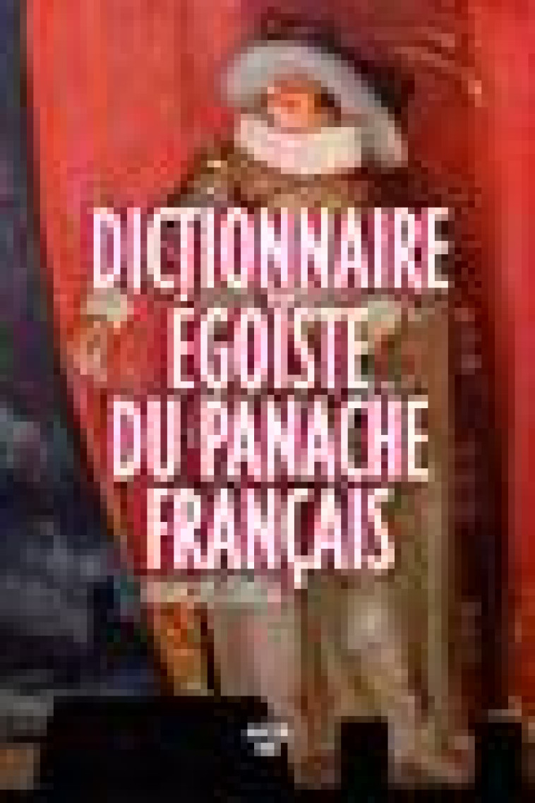 DICTIONNAIRE EGOISTE DU PANACHE FRANCAIS - CERESA FRANCOIS - LE CHERCHE MIDI