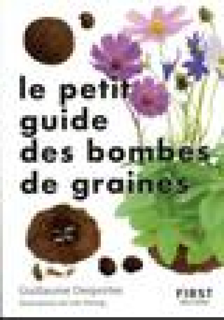 LE PETIT GUIDE DES BOMBES DE GRAINES - DESPORTES/HERZOG - FIRST