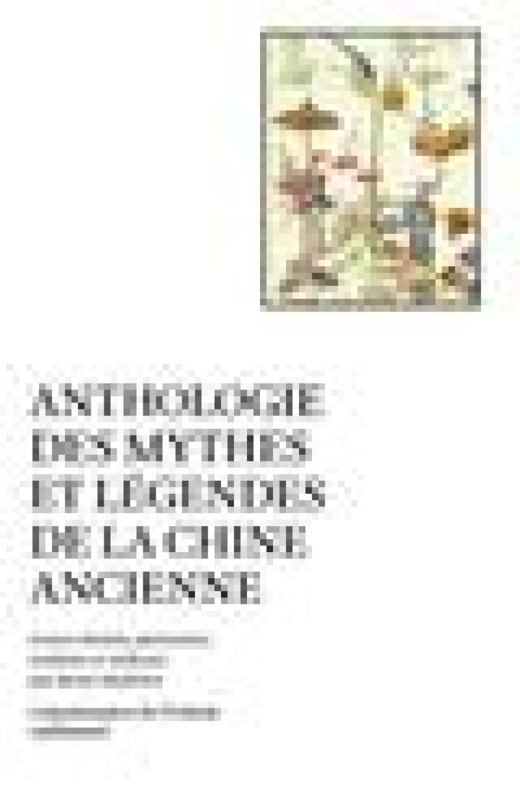 ANTHOLOGIE DES MYTHES ET LEGENDES DE LA CHINE ANCIENNE - COLLECTIF - GALLIMARD