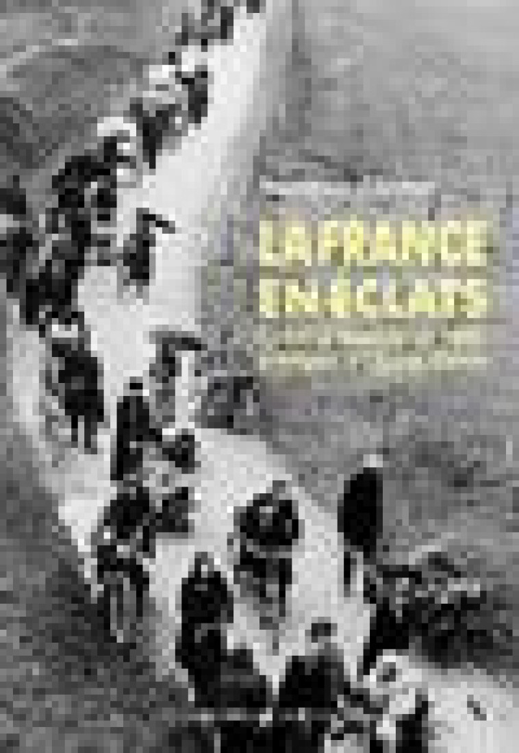 LA FRANCE EN ECLATS - ECRIRE LA DEBACLE DE 1940, D ARAGON A - D'AVOUT AURELIEN - IMPRESSIONS NOU