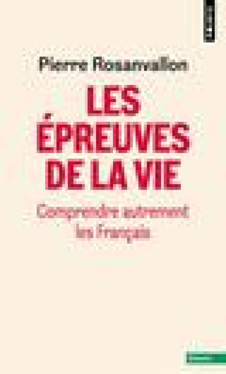 LES EPREUVES DE LA VIE. COMPRENDRE AUTREMENT LES FRANCAIS - ROSANVALLON PIERRE - POINTS