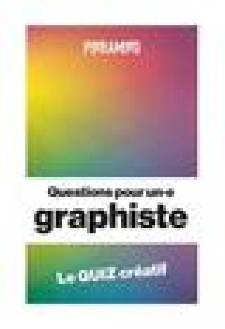 QUESTIONS POUR UN.E GRAPHISTE - LE QUIZ CREATIF - DOYELLE/REMECHIDO - PYRAMYD