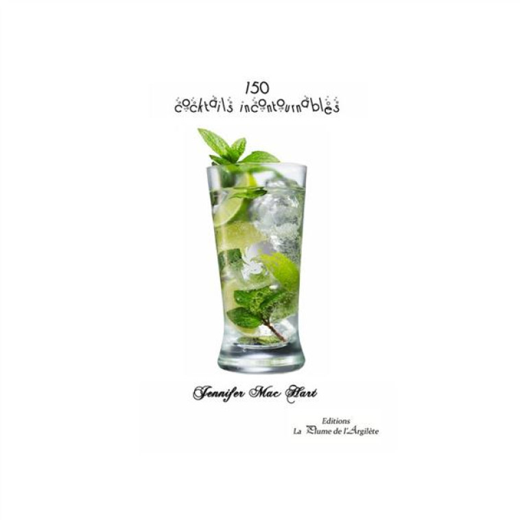 150 COCKTAILS INCONTOURNABLES - CELINE LILY BRISSON - PLUME ARGILETE