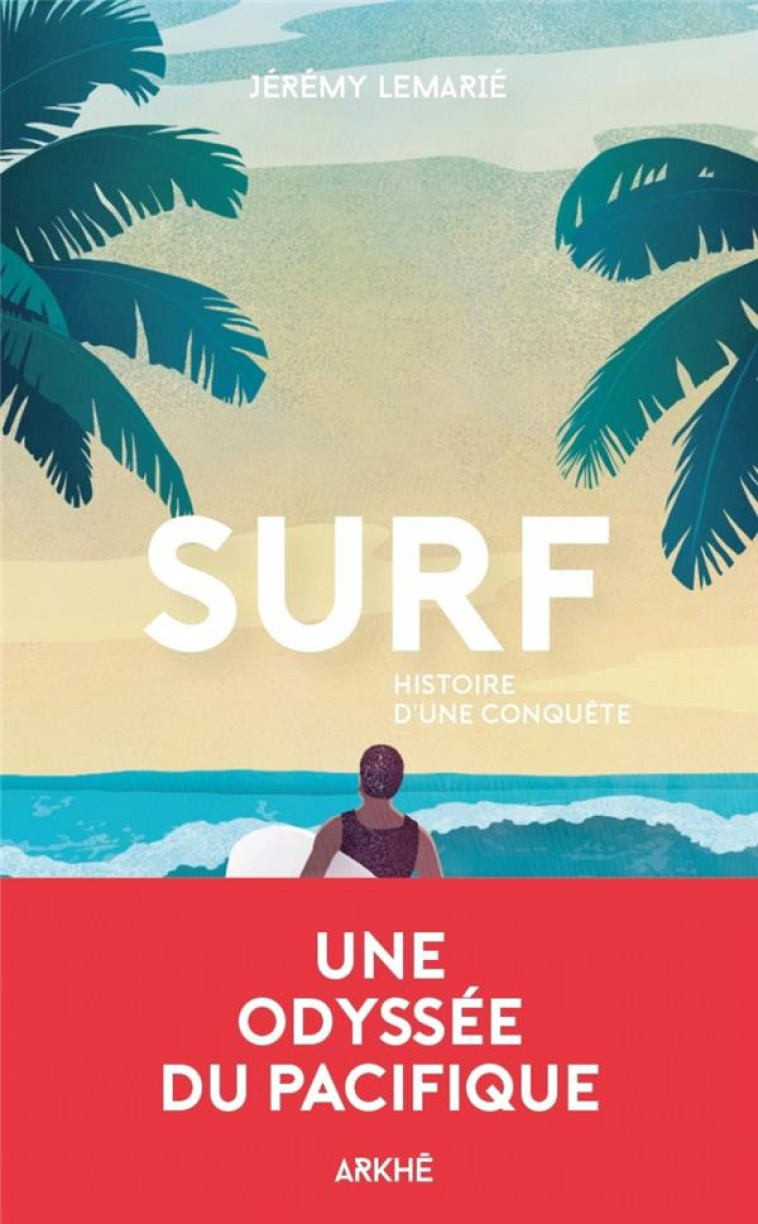 SURF - HISTOIRE D-UNE CONQUETE - LEMARIE JEREMY - ARKHE
