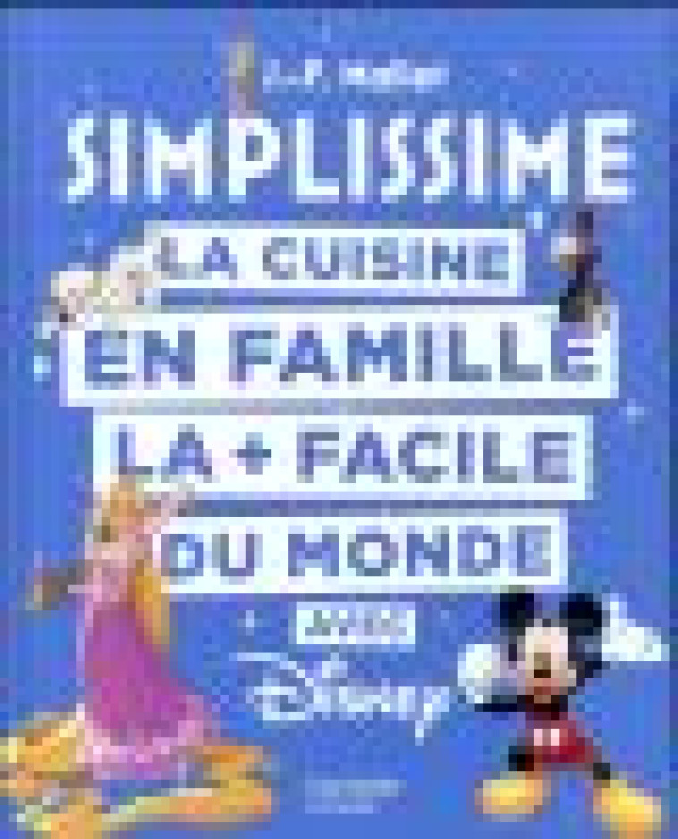 SIMPLISSIME - DISNEY - LA CUISINE EN FAMILLE LA + FACILE DU MONDE - MALLET JEAN-FRANCOIS - HACHETTE