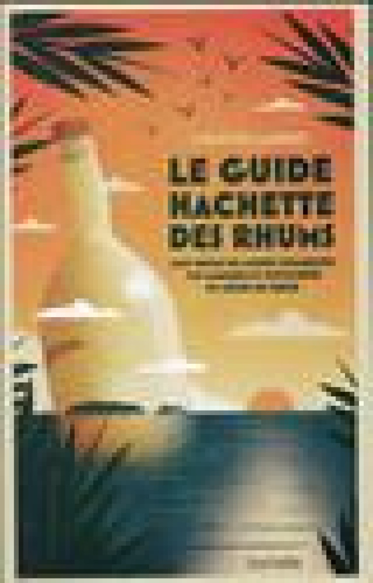 GUIDE HACHETTE DES RHUMS 2022 - 600 RHUMS DU MONDE COMMENTES, 170 MARQUES ET DISTILLERIES , 70 COUPS - LAMBERT/CUVIER - HACHETTE