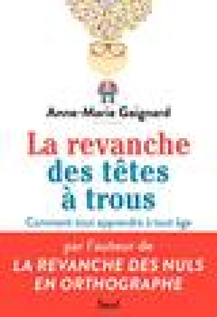 LA REVANCHE DES TETES A TROUS - BIEN APPRENDRE ET TOUT RETENIR A TOUT AGE - GAIGNARD ANNE-MARIE - SEUIL