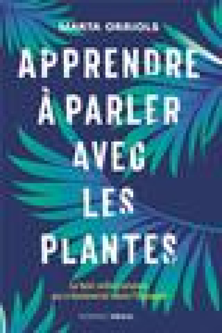 APPRENDRE A PARLER AVEC LES PLANTES - ORRIOLS MARTA - SEUIL