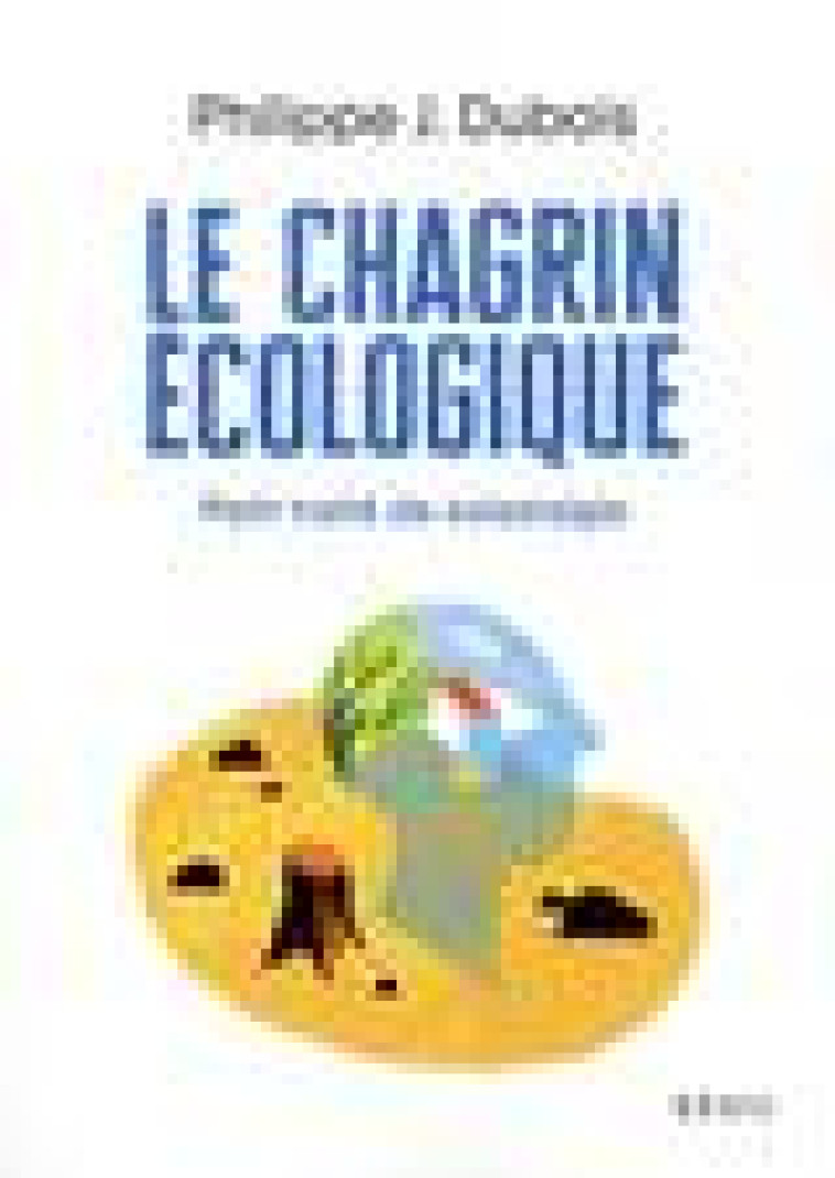 LE CHAGRIN ECOLOGIQUE - PETIT TRAITE DE SOLASTALGIE - DUBOIS PHILIPPE J. - SEUIL