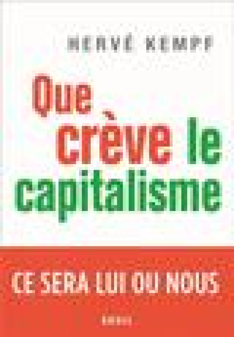 QUE CREVE LE CAPITALISME - CE SERA LUI OU NOUS - KEMPF HERVE - SEUIL