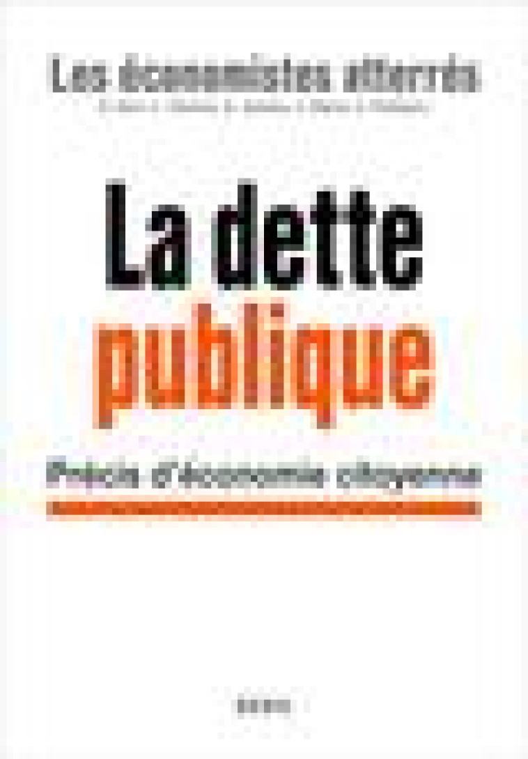 LA DETTE PUBLIQUE - PRECIS D-ECONOMIE CITOYENNE - LES ECONOMISTES ATTE - SEUIL