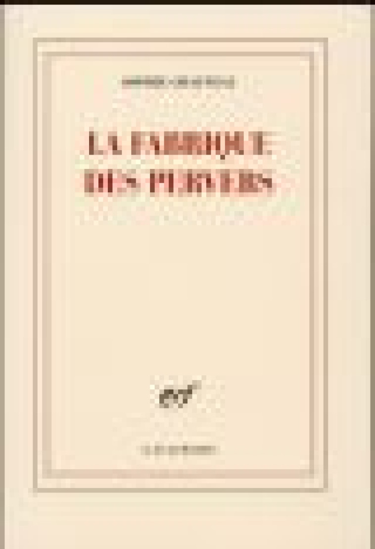 LA FABRIQUE DES PERVERS - CHAUVEAU SOPHIE - Gallimard