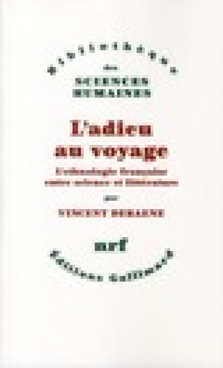 L-ADIEU AU VOYAGE - L-ETHNOLOGIE FRANCAISE ENTRE SCIENCE ET LITTERATURE - DEBAENE VINCENT - GALLIMARD