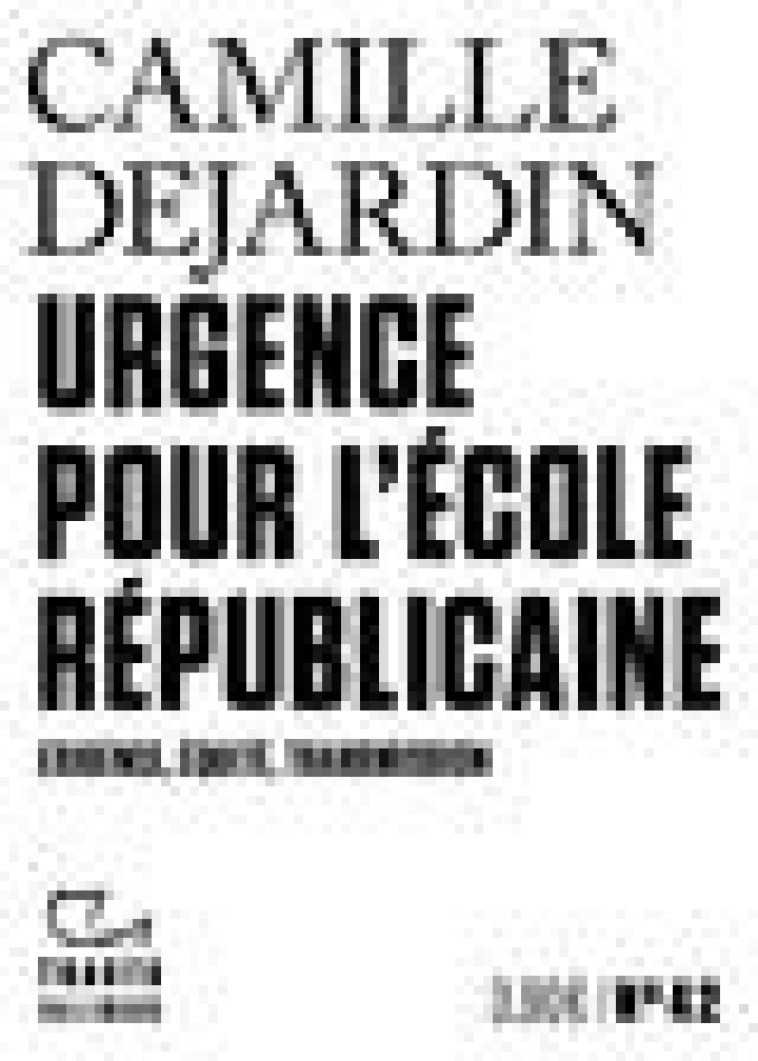 URGENCE POUR L-ECOLE REPUBLICAINE - EXIGENCE, EQUITE, TRANSMISSION - DEJARDIN CAMILLE - GALLIMARD