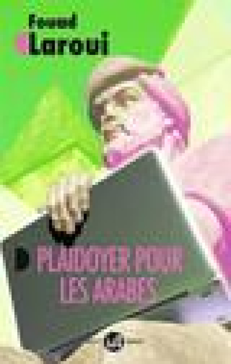 PLAIDOYER POUR LES ARABES - VERS UN RECIT UNIVERSEL - LAROUI FOUAD - FLAMMARION