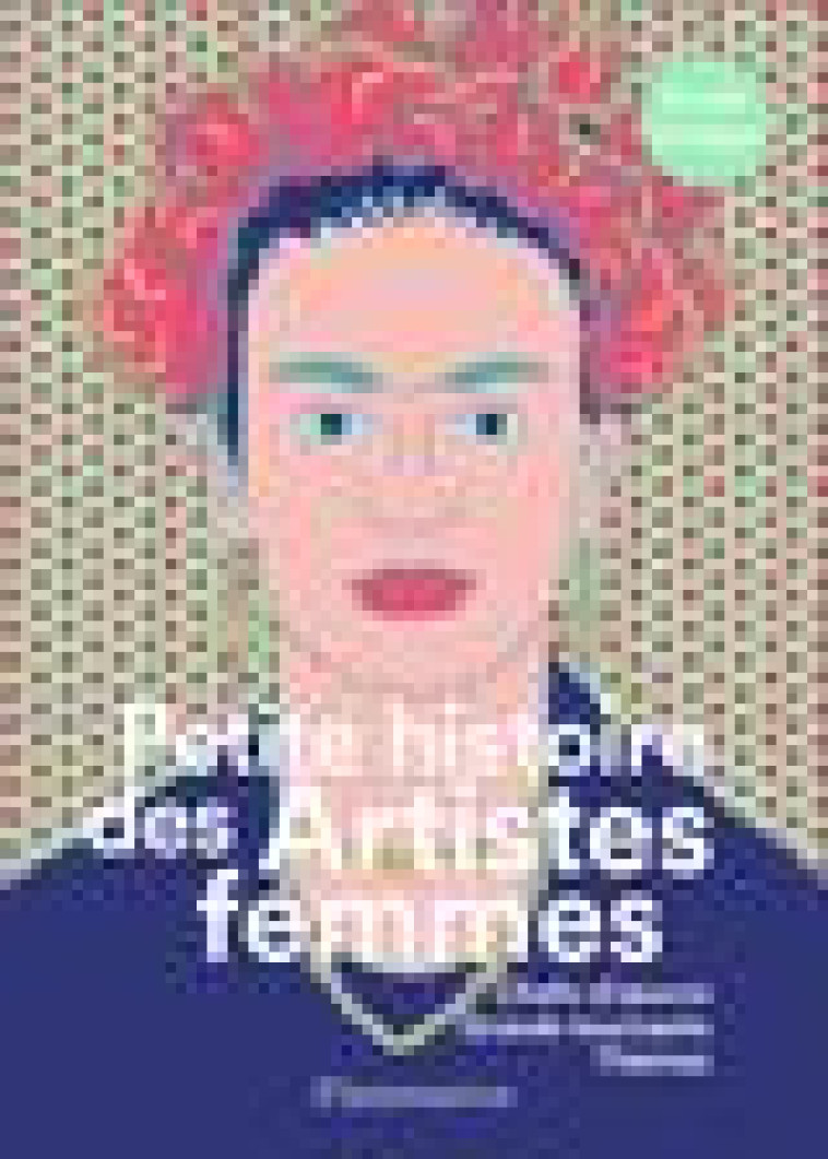 PETITE HISTOIRE DES ARTISTES FEMMES - CHEFS-D-OEUVRE, GRANDS TOURNANTS, THEMES - ILLUSTRATIONS, COUL - HODGE SUSIE - FLAMMARION