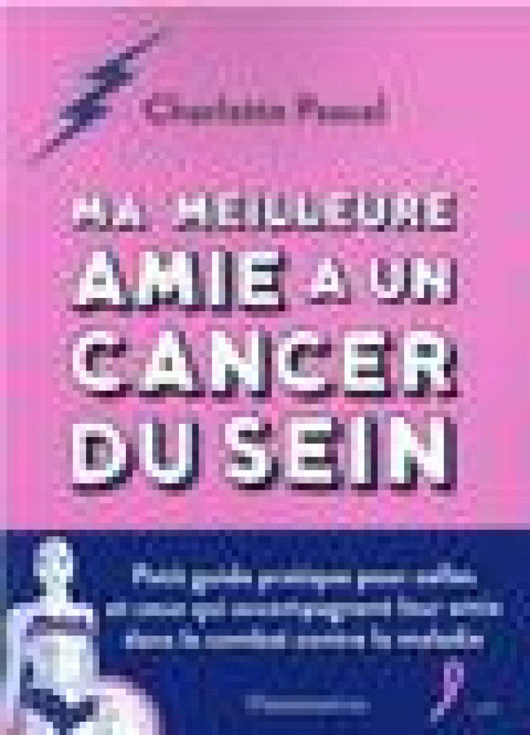 MA MEILLEURE AMIE A UN CANCER DU SEIN - PETIT GUIDE PRATIQUE POUR CELLES ET CEUX QUI ACCOMPAGNENT LE - PASCAL CHARLOTTE - FLAMMARION