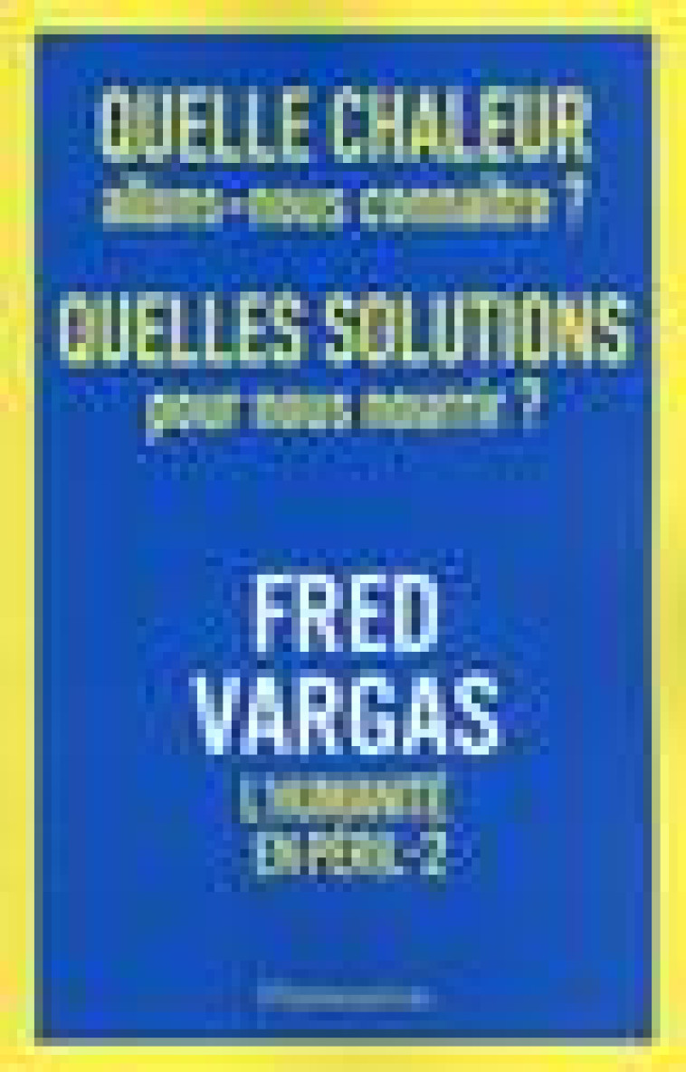 QUELLE CHALEUR ALLONS-NOUS CONNAITRE ? QUELLES SOLUTIONS POUR NOUS NOURRIR ? - L-HUMANITE EN PERIL, - VARGAS FRED - FLAMMARION