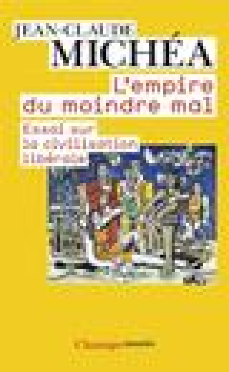 L-EMPIRE DU MOINDRE MAL - ESSAI SUR LA CIVILISATION LIBERALE - MICHEA JEAN-CLAUDE - FLAMMARION