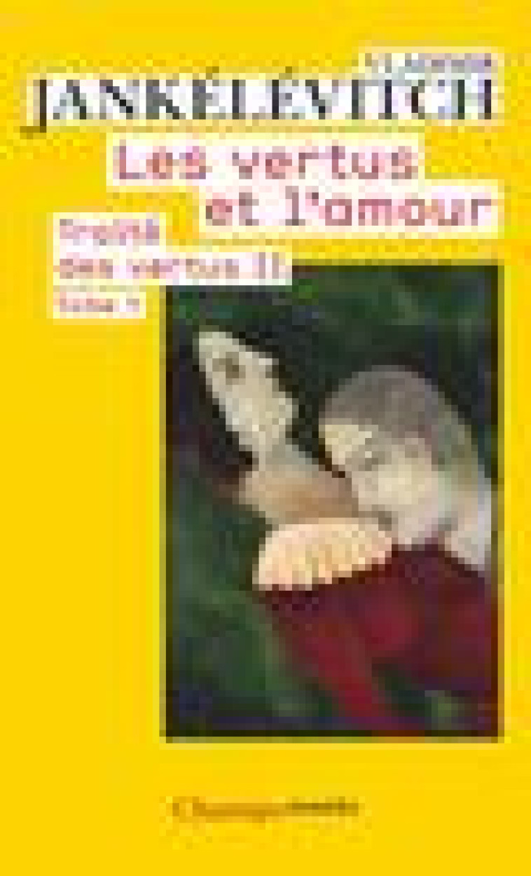 LES VERTUS ET L-AMOUR - VOL01 - TRAITE DES VERTUS II - JANKELEVITCH V. - FLAMMARION