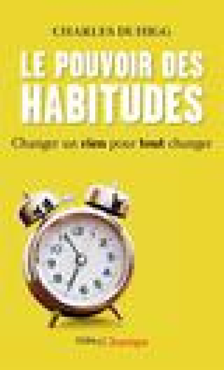 LE POUVOIR DES HABITUDES - CHANGER UN RIEN POUR TOUT CHANGER - DUHIGG CHARLES - Flammarion