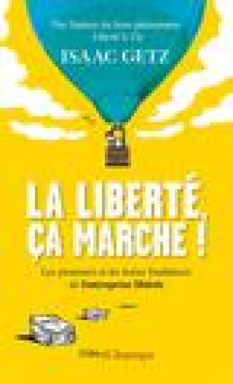 LA LIBERTE, CA MARCHE ! - L-ENTREPRISE LIBEREE : LES TEXTES QUI L-ONT INSPIREE- LES PIONNIERS QUI L- - GETZ ISAAC - FLAMMARION