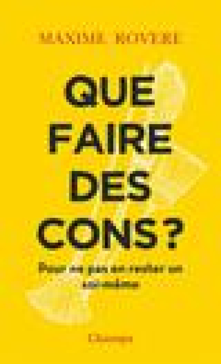 QUE FAIRE DES CONS ? - POUR NE PAS EN RESTER UN SOI-MEME - ROVERE MAXIME - FLAMMARION