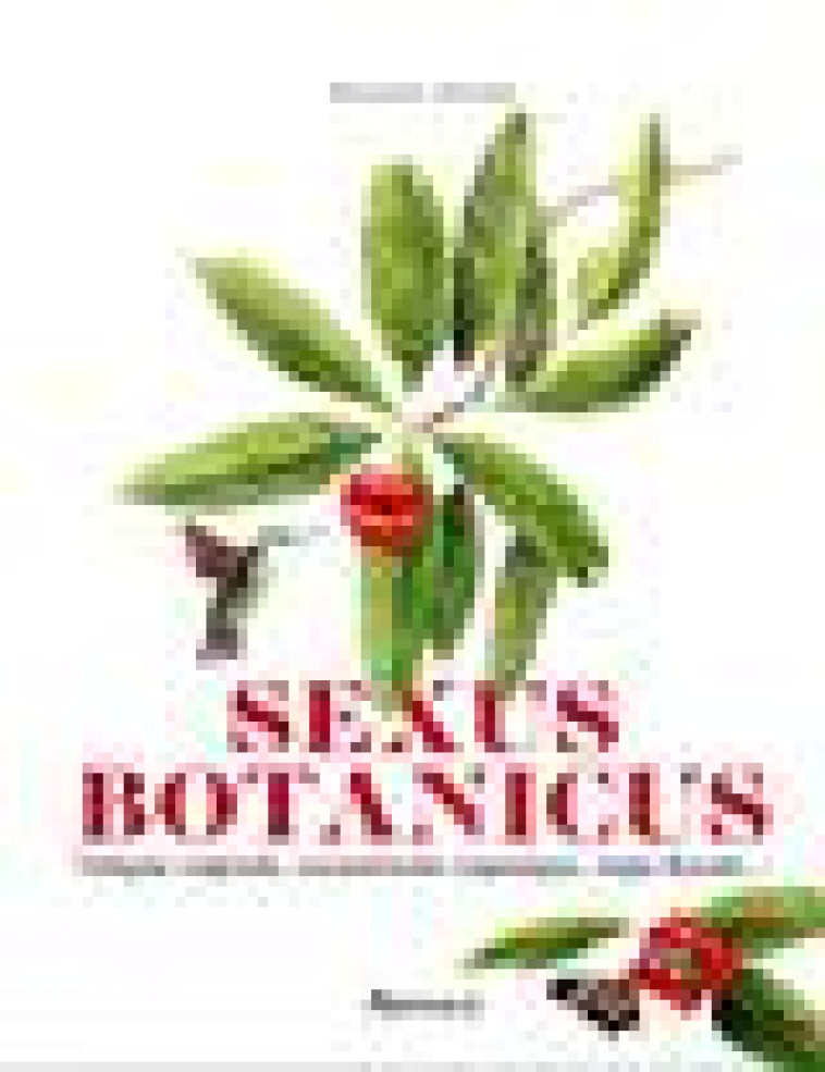 SEXUS BOTANICUS - VOLUPTE VEGETALE, EXCENTRICITE ORGANIQUE, ORGIE FLORALE... - ANTON JOANNE - FLAMMARION