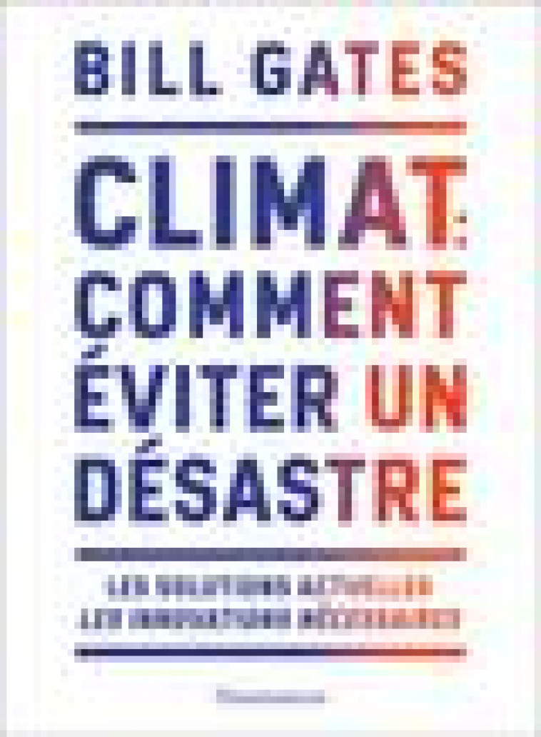 CLIMAT : COMMENT EVITER UN DESASTRE - LES SOLUTIONS ACTUELLES. LES INNOVATIONS NECESSAIRES - GATES BILL - FLAMMARION