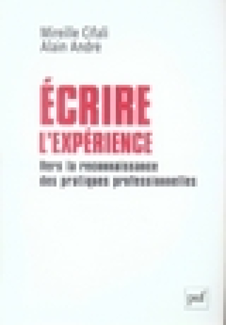 ECRIRE L-EXPERIENCE - VERS LA RECONNAISSANCE DES PRATIQUES PROFESSIONNELLES - CIFALI/ANDRE - PUF