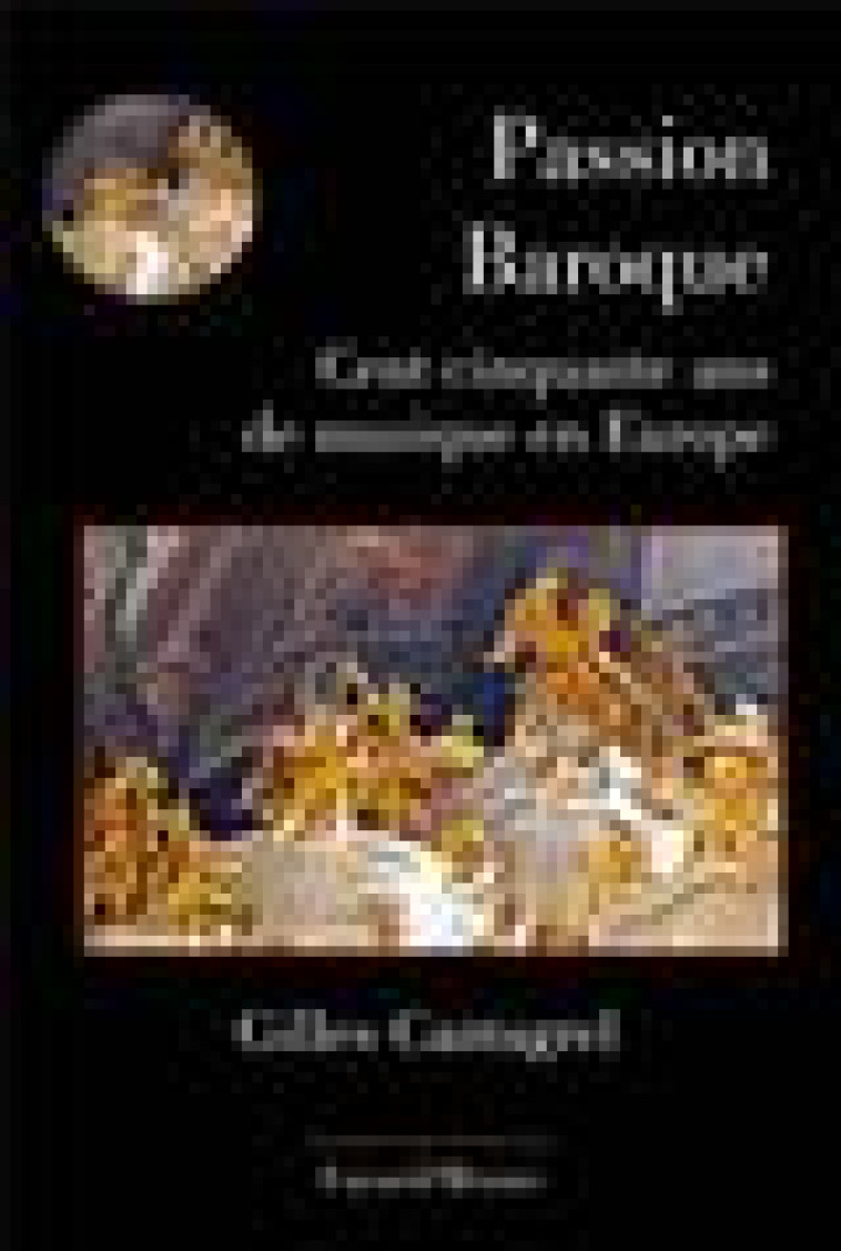 PASSION BAROQUE - CENT CINQUANTE ANS DE MUSIQUE EN EUROPE - CANTAGREL GILLES - Fayard