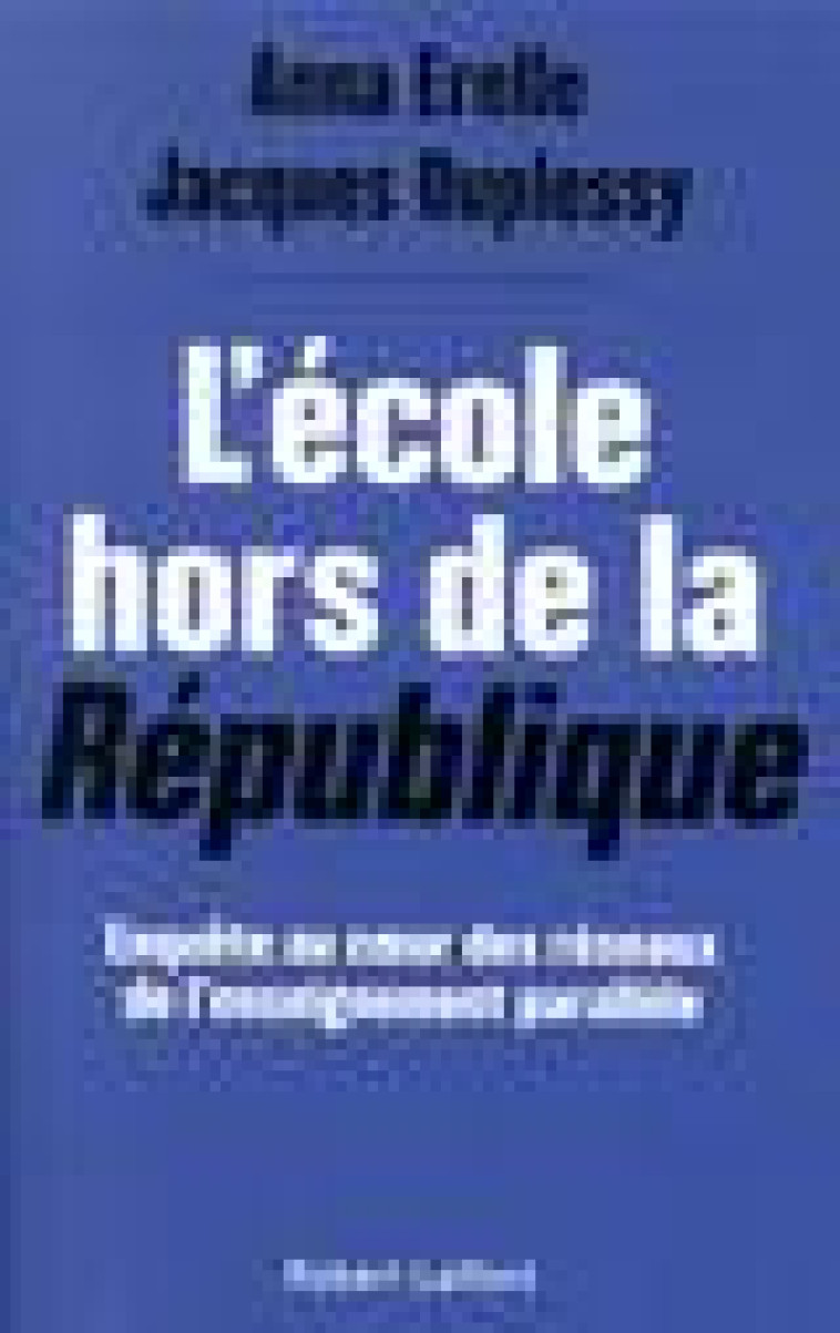 L-ECOLE HORS DE LA REPUBLIQUE - ENQUETE AU COEUR DES RESEAUX DE L-ENSEIGNEMENT PARALLELE - DUPLESSY/ERELLE - ROBERT LAFFONT