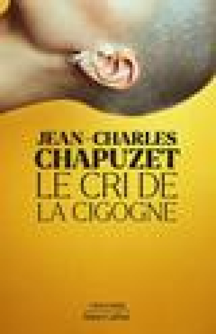 LE CRI DE LA CIGOGNE - CHAPUZET J-C. - ROBERT LAFFONT