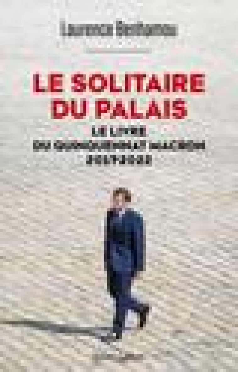 LE SOLITAIRE DU PALAIS - LE LIVRE DU QUINQUENNAT MACRON 2017-2022 - BENHAMOU LAURENCE - ROBERT LAFFONT