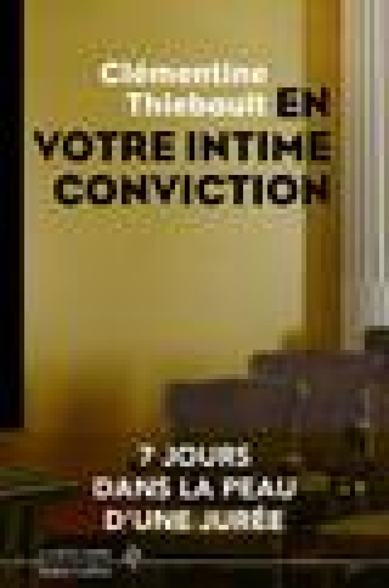 EN VOTRE INTIME CONVICTION - 7 JOURS DANS LA PEAU D-UNE JUREE - THIEBAULT CLEMENTINE - ROBERT LAFFONT