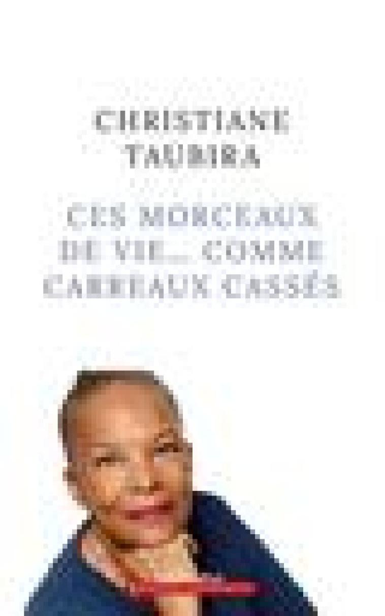 CES MORCEAUX DE VIE... COMME CARREAUX CASSES - TAUBIRA CHRISTIANE - ROBERT LAFFONT