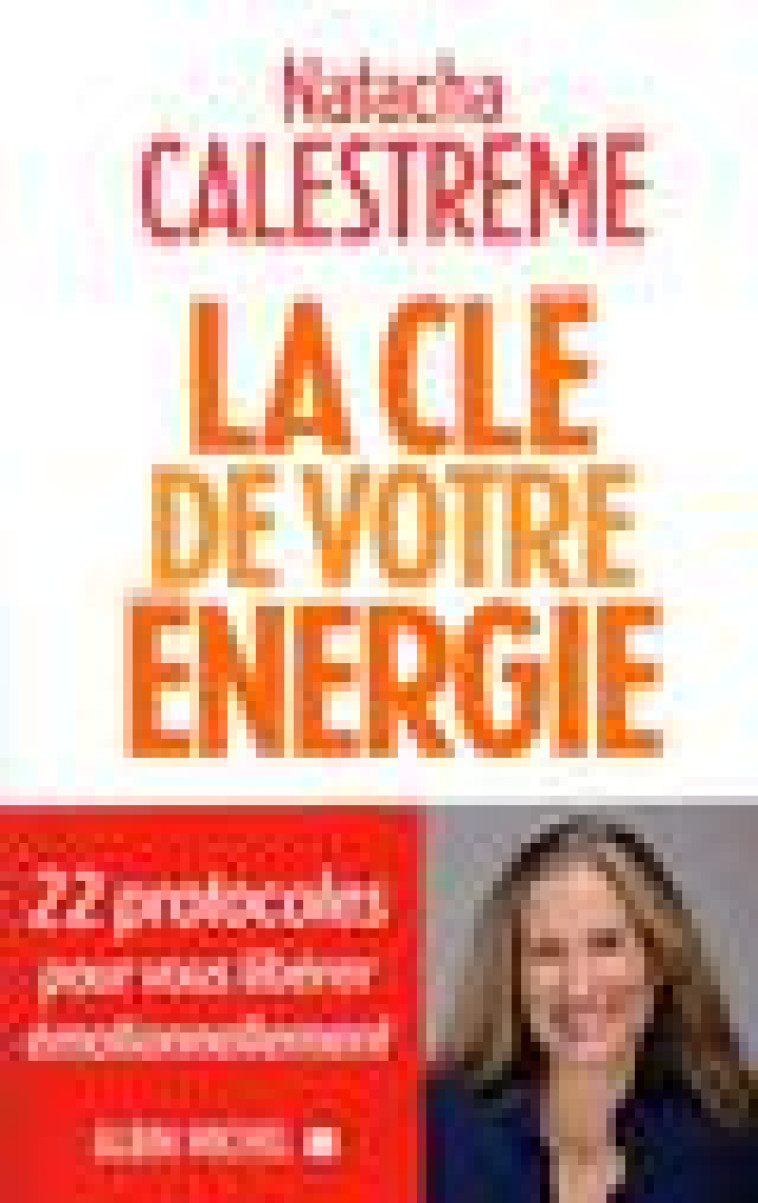 LA CLE DE VOTRE ENERGIE - 22 PROTOCOLES POUR VOUS LIBERER EMOTIONNELLEMENT - CALESTREME NATACHA - ALBIN MICHEL