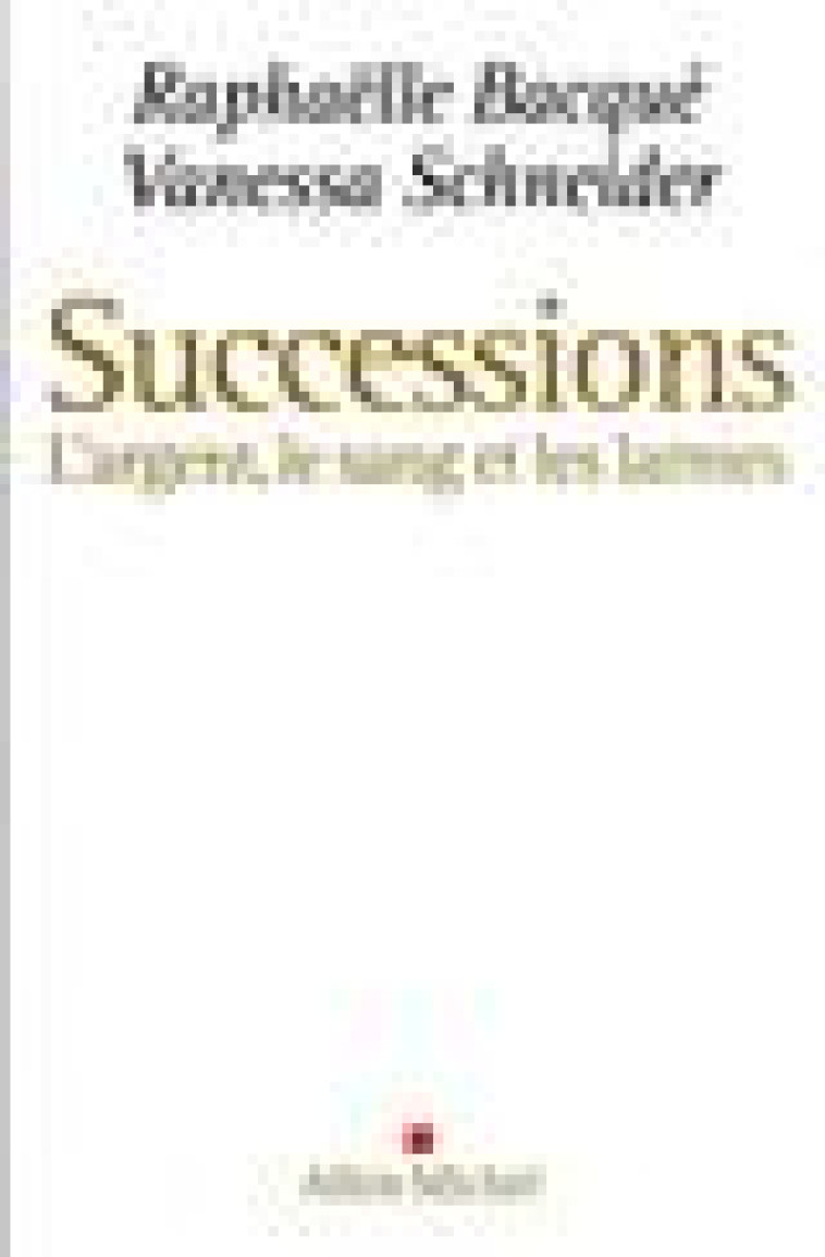 SUCCESSIONS - L-ARGENT, LE SANG ET LES LARMES - BACQUE/SCHNEIDER - ALBIN MICHEL